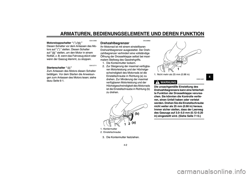 YAMAHA TTR50 2011  Betriebsanleitungen (in German) ARMATUREN, BEDIENUNGSELEMENTE UND DEREN FUNKTION
4-2
4
GAU12660
Motorstoppschalter“/” 
Diesen Schalter vor dem Anlassen des Mo-
tors auf“” stellen. Diesen Schalter 
auf“” stellen, um den M