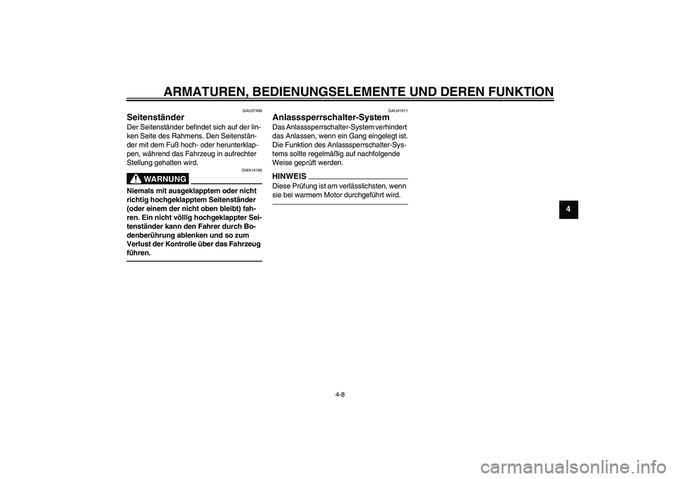 YAMAHA TTR50 2011  Betriebsanleitungen (in German) ARMATUREN, BEDIENUNGSELEMENTE UND DEREN FUNKTION
4-8
4
GAU37490
Seitenständer Der Seitenständer befindet sich auf der lin-
ken Seite des Rahmens. Den Seitenstän-
der mit dem Fuß hoch- oder herunte
