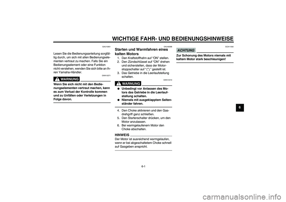 YAMAHA TTR50 2011  Betriebsanleitungen (in German) WICHTIGE FAHR- UND BEDIENUNGSHINWEISE
6-1
6
GAU15951
Lesen Sie die Bedienungsanleitung sorgfäl-
tig durch, um sich mit allen Bedienungsele-
menten vertraut zu machen. Falls Sie ein 
Bedienungselement