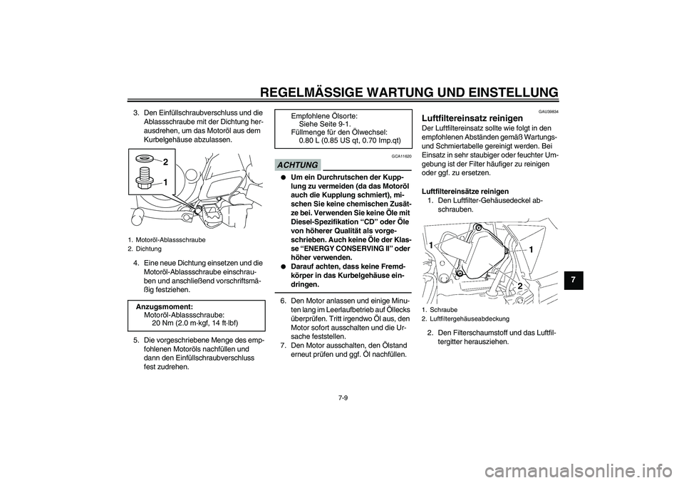 YAMAHA TTR50 2011  Betriebsanleitungen (in German) REGELMÄSSIGE WARTUNG UND EINSTELLUNG
7-9
7
3. Den Einfüllschraubverschluss und die 
Ablassschraube mit der Dichtung her-
ausdrehen, um das Motoröl aus dem 
Kurbelgehäuse abzulassen.
4. Eine neue D