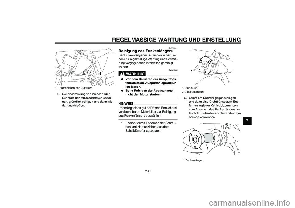 YAMAHA TTR50 2011  Betriebsanleitungen (in German) REGELMÄSSIGE WARTUNG UND EINSTELLUNG
7-11
7
2. Bei Ansammlung von Wasser oder 
Schmutz den Ablassschlauch entfer-
nen, gründlich reinigen und dann wie-
der anschließen.
GAU40421
Reinigung des Funke