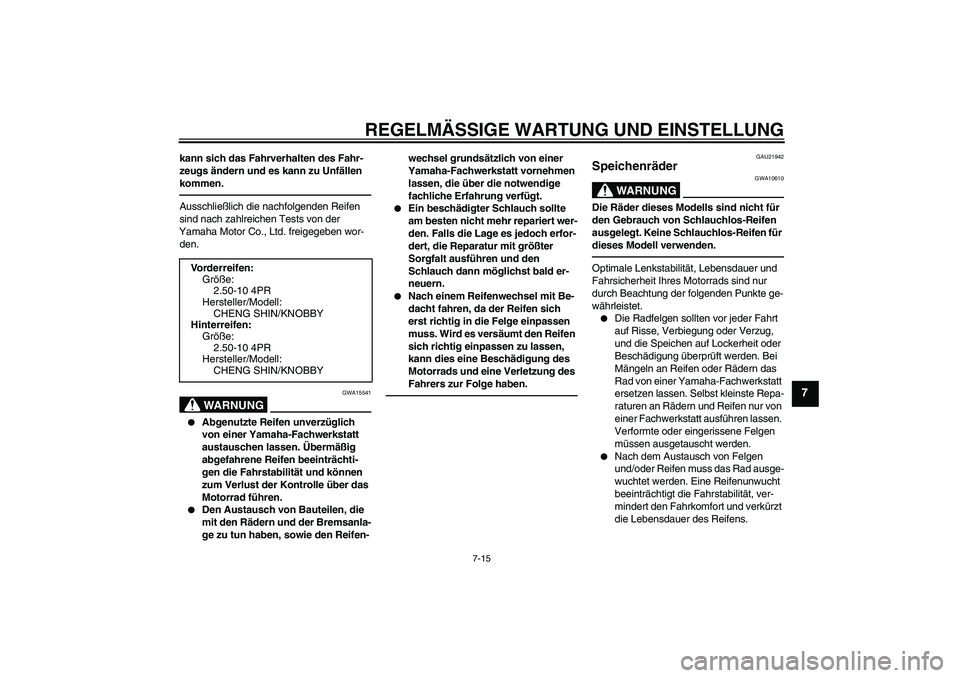 YAMAHA TTR50 2011  Betriebsanleitungen (in German) REGELMÄSSIGE WARTUNG UND EINSTELLUNG
7-15
7
kann sich das Fahrverhalten des Fahr-
zeugs ändern und es kann zu Unfällen 
kommen.Ausschließlich die nachfolgenden Reifen 
sind nach zahlreichen Tests 