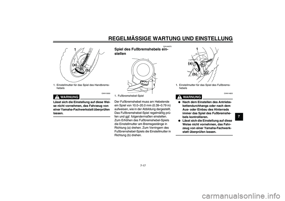 YAMAHA TTR50 2011  Betriebsanleitungen (in German) REGELMÄSSIGE WARTUNG UND EINSTELLUNG
7-17
7
WARNUNG
GWA10650
Lässt sich die Einstellung auf diese Wei-
se nicht vornehmen, das Fahrzeug von 
einer Yamaha-Fachwerkstatt überprüfen 
lassen.
GAU44670