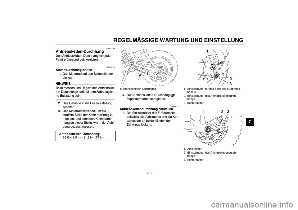 YAMAHA TTR50 2011  Betriebsanleitungen (in German) REGELMÄSSIGE WARTUNG UND EINSTELLUNG
7-19
7
GAU22760
Antriebsketten-Durchhang Den Antriebsketten-Durchhang vor jeder 
Fahrt prüfen und ggf. korrigieren.
GAU22773
Kettendurchhang prüfen
1. Das Motor