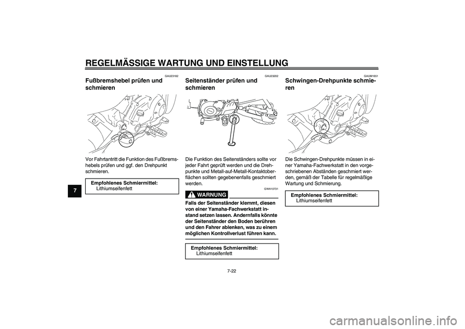 YAMAHA TTR50 2011  Betriebsanleitungen (in German) REGELMÄSSIGE WARTUNG UND EINSTELLUNG
7-22
7
GAU23182
Fußbremshebel prüfen und 
schmieren Vor Fahrtantritt die Funktion des Fußbrems-
hebels prüfen und ggf. den Drehpunkt 
schmieren.
GAU23202
Seit
