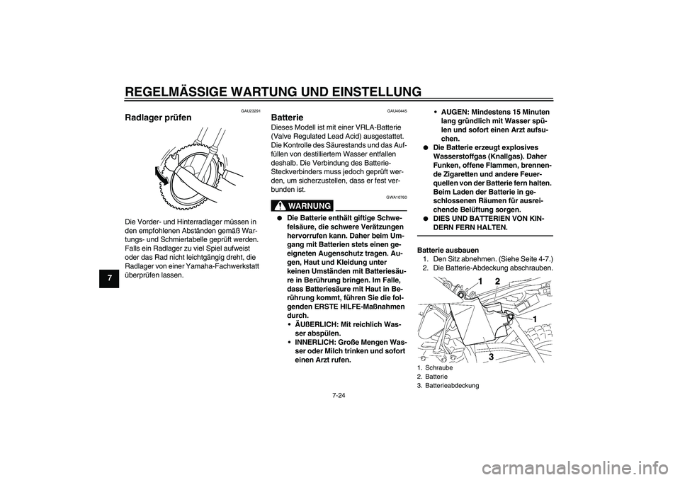 YAMAHA TTR50 2011  Betriebsanleitungen (in German) REGELMÄSSIGE WARTUNG UND EINSTELLUNG
7-24
7
GAU23291
Radlager prüfen Die Vorder- und Hinterradlager müssen in 
den empfohlenen Abständen gemäß War-
tungs- und Schmiertabelle geprüft werden. 
Fa