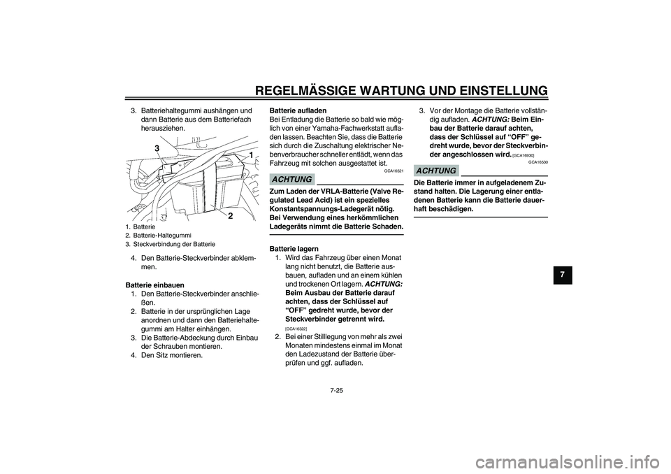 YAMAHA TTR50 2011  Betriebsanleitungen (in German) REGELMÄSSIGE WARTUNG UND EINSTELLUNG
7-25
7
3. Batteriehaltegummi aushängen und 
dann Batterie aus dem Batteriefach 
herausziehen.
4. Den Batterie-Steckverbinder abklem-
men.
Batterie einbauen
1. De
