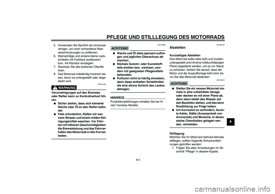 YAMAHA TTR50 2011  Betriebsanleitungen (in German) PFLEGE UND STILLLEGUNG DES MOTORRADS
8-3
8
5. Verwenden Sie Sprühöl als Universal-
reiniger, um noch vorhandene Rest-
verschmutzungen zu entfernen.
6. Steinschläge und andere kleine Lack-
schäden 