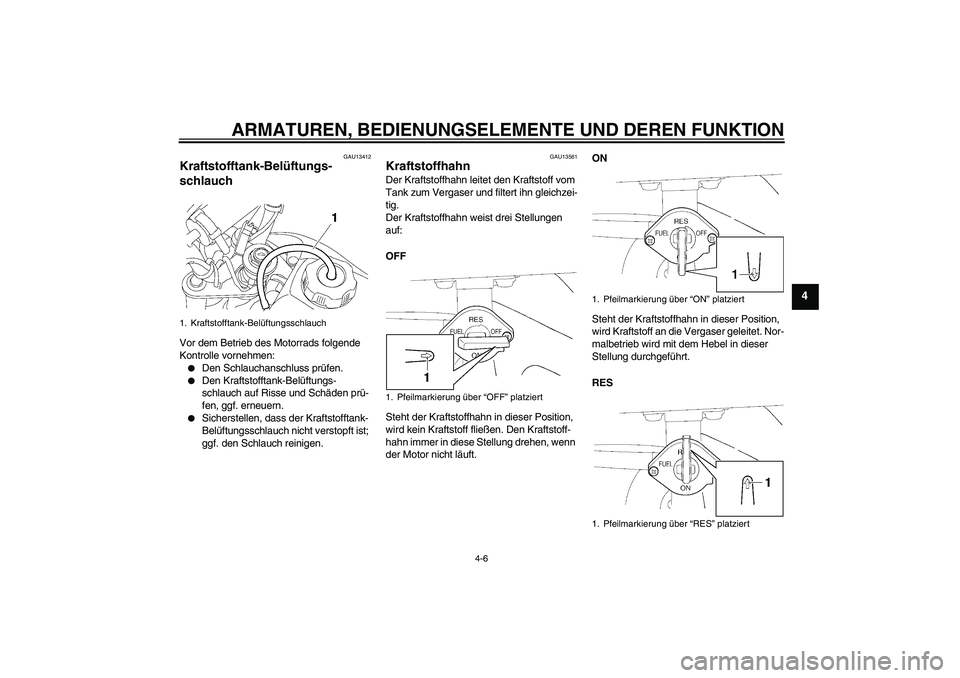 YAMAHA TTR50 2010 Betriebsanleitungen (in German) ARMATUREN, BEDIENUNGSELEMENTE UND DEREN FUNKTION
4-6
4
GAU13412
Kraftstofftank-Belüftungs-
schlauch Vor dem Betrieb des Motorrads folgende
Kontrolle vornehmen:
Den Schlauchanschluss prüfen.
Den YAMAHA TTR50 2010 Betriebsanleitungen (in German) ARMATUREN, BEDIENUNGSELEMENTE UND DEREN FUNKTION
4-6
4
GAU13412
Kraftstofftank-Belüftungs-
schlauch Vor dem Betrieb des Motorrads folgende
Kontrolle vornehmen:
Den Schlauchanschluss prüfen.
Den