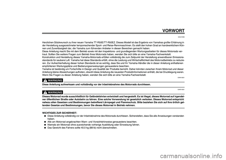 YAMAHA TTR50 2010  Betriebsanleitungen (in German) VORWORT
GAU41805
Herzlichen Glückwunsch zu Ihrer neuen Yamaha TT-R50E/TT-R50EZ. Dieses Modell ist das Ergebnis von Yamahas großer Erfahrung in 
der Herstellung ausgezeichneter tempomachender Sport- 