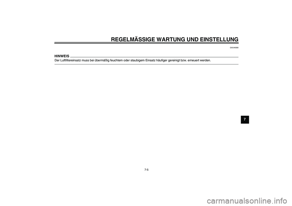 YAMAHA TTR50 2010  Betriebsanleitungen (in German) REGELMÄSSIGE WARTUNG UND EINSTELLUNG
7-5
7
GAU40000
HINWEISDer Luftfiltereinsatz muss bei übermäßig feuchtem oder staubigem Einsatz häufiger gereinigt bzw. erneuert werden.
U1P684G0.book  Page 5 