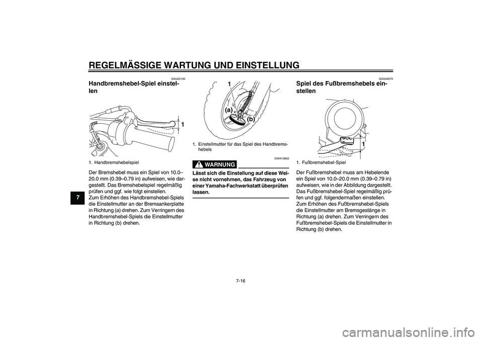 YAMAHA TTR50 2010 Betriebsanleitungen (in German) REGELMÄSSIGE WARTUNG UND EINSTELLUNG
7-16
7
GAU22130
Handbremshebel-Spiel einstel-
len Der Bremshebel muss ein Spiel von 10.0–
20.0 mm (0.39–0.79 in) aufweisen, wie dar-
gestellt. Das Bremshebels YAMAHA TTR50 2010 Betriebsanleitungen (in German) REGELMÄSSIGE WARTUNG UND EINSTELLUNG
7-16
7
GAU22130
Handbremshebel-Spiel einstel-
len Der Bremshebel muss ein Spiel von 10.0–
20.0 mm (0.39–0.79 in) aufweisen, wie dar-
gestellt. Das Bremshebels