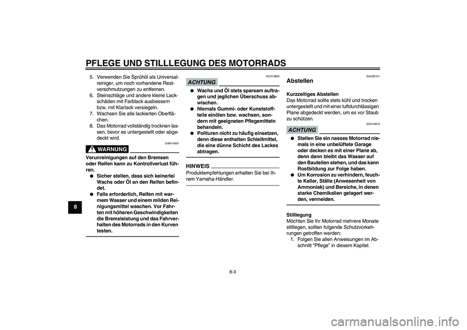 YAMAHA TTR50 2010 Betriebsanleitungen (in German) PFLEGE UND STILLLEGUNG DES MOTORRADS
8-3
8
5. Verwenden Sie Sprühöl als Universal-
reiniger, um noch vorhandene Rest-
verschmutzungen zu entfernen.
6. Steinschläge und andere kleine Lack-
schäden YAMAHA TTR50 2010 Betriebsanleitungen (in German) PFLEGE UND STILLLEGUNG DES MOTORRADS
8-3
8
5. Verwenden Sie Sprühöl als Universal-
reiniger, um noch vorhandene Rest-
verschmutzungen zu entfernen.
6. Steinschläge und andere kleine Lack-
schäden