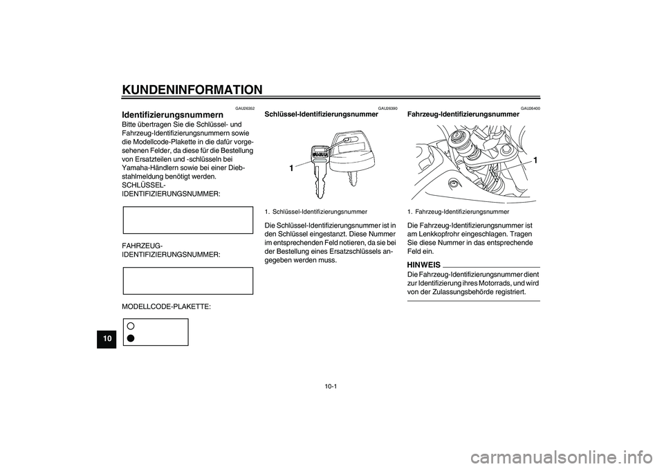 YAMAHA TTR50 2010 Betriebsanleitungen (in German) KUNDENINFORMATION
10-1
10
GAU26352
Identifizierungsnummern Bitte übertragen Sie die Schlüssel- und
Fahrzeug-Identifizierungsnummern sowie
die Modellcode-Plakette in die dafür vorge-
sehenen Felde YAMAHA TTR50 2010 Betriebsanleitungen (in German) KUNDENINFORMATION
10-1
10
GAU26352
Identifizierungsnummern Bitte übertragen Sie die Schlüssel- und
Fahrzeug-Identifizierungsnummern sowie
die Modellcode-Plakette in die dafür vorge-
sehenen Felde