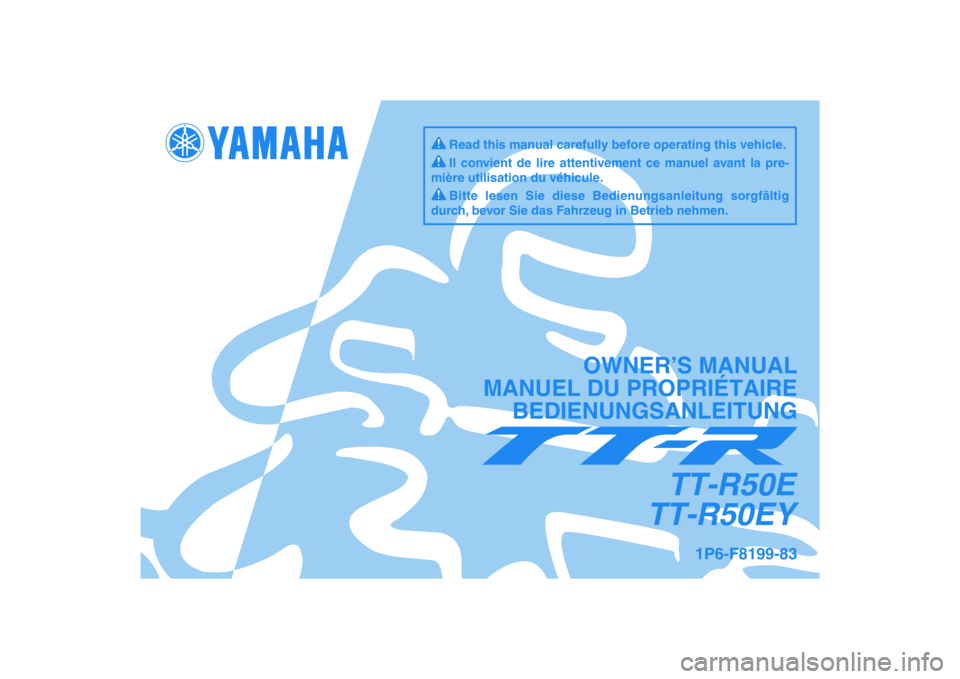 YAMAHA TTR50 2009  Betriebsanleitungen (in German) 1P6-F8199-83
TT-R50E
TT-R50EY
OWNER’S MANUAL
MANUEL DU PROPRIÉTAIRE
BEDIENUNGSANLEITUNG
Il convient de lire attentivement ce manuel avant la pre-
mière utilisation du véhicule.
Bitte lesen Sie di