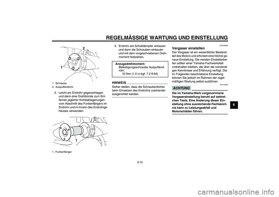 YAMAHA TTR50 2009  Betriebsanleitungen (in German) REGELMÄSSIGE WARTUNG UND EINSTELLUNG
6-10
6
2. Leicht am Endrohr gegenschlagen 
und dann eine Drahtbürste zum Ent-
fernen jeglicher Kohleablagerungen 
vom Abschnitt des Funkenfängers im 
Endrohr un