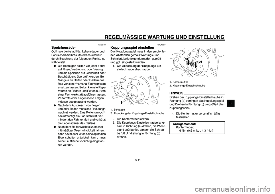 YAMAHA TTR50 2009  Betriebsanleitungen (in German) REGELMÄSSIGE WARTUNG UND EINSTELLUNG
6-14
6
GAU21940
Speichenräder Optimale Lenkstabilität, Lebensdauer und 
Fahrsicherheit Ihres Motorrads sind nur 
durch Beachtung der folgenden Punkte ge-
währl