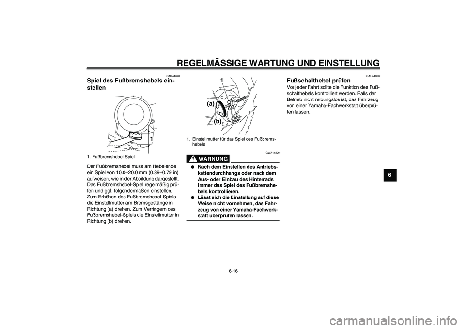 YAMAHA TTR50 2009  Betriebsanleitungen (in German) REGELMÄSSIGE WARTUNG UND EINSTELLUNG
6-16
6
GAU44670
Spiel des Fußbremshebels ein-
stellen Der Fußbremshebel muss am Hebelende 
ein Spiel von 10.0–20.0 mm (0.39–0.79 in) 
aufweisen, wie in der 
