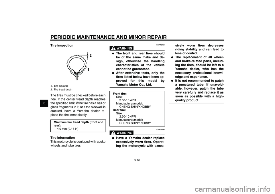 YAMAHA TTR50 2008  Owners Manual PERIODIC MAINTENANCE AND MINOR REPAIR
6-13
6Tire inspection
The tires must be checked before each
ride. If the center tread depth reaches
the specified limit, if the tire has a nail or
glass fragments