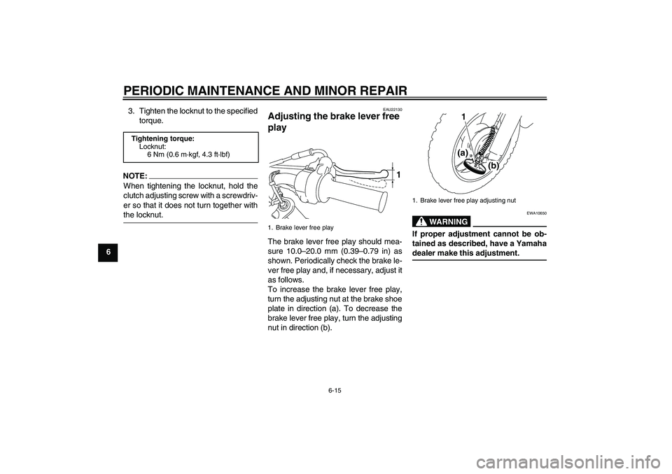 YAMAHA TTR50 2008  Owners Manual PERIODIC MAINTENANCE AND MINOR REPAIR
6-15
63. Tighten the locknut to the specified
torque.
NOTE:
When tightening the locknut, hold the
clutch adjusting screw with a screwdriv-
er so that it does not 