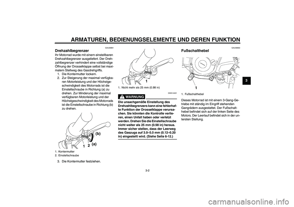 YAMAHA TTR50 2008 Betriebsanleitungen (in German) ARMATUREN, BEDIENUNGSELEMENTE UND DEREN FUNKTION
3-2
3
GAU39861
Drehzahlbegrenzer Ihr Motorrad wurde mit einem einstellbaren
Drehzahlbegrenzer ausgeliefert. Der Dreh-
zahlbegrenzer verhindert eine vo YAMAHA TTR50 2008 Betriebsanleitungen (in German) ARMATUREN, BEDIENUNGSELEMENTE UND DEREN FUNKTION
3-2
3
GAU39861
Drehzahlbegrenzer Ihr Motorrad wurde mit einem einstellbaren
Drehzahlbegrenzer ausgeliefert. Der Dreh-
zahlbegrenzer verhindert eine vo