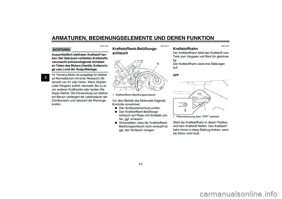 YAMAHA TTR50 2008 Betriebsanleitungen (in German) ARMATUREN, BEDIENUNGSELEMENTE UND DEREN FUNKTION
3-5
3
ACHTUNG:
GCA11400
Ausschließlich bleifreien Kraftstoff tan-
ken. Der Gebrauch verbleiten Kraftstoffs
verursacht schwerwiegende Schäden
an Tei YAMAHA TTR50 2008 Betriebsanleitungen (in German) ARMATUREN, BEDIENUNGSELEMENTE UND DEREN FUNKTION
3-5
3
ACHTUNG:
GCA11400
Ausschließlich bleifreien Kraftstoff tan-
ken. Der Gebrauch verbleiten Kraftstoffs
verursacht schwerwiegende Schäden
an Tei
