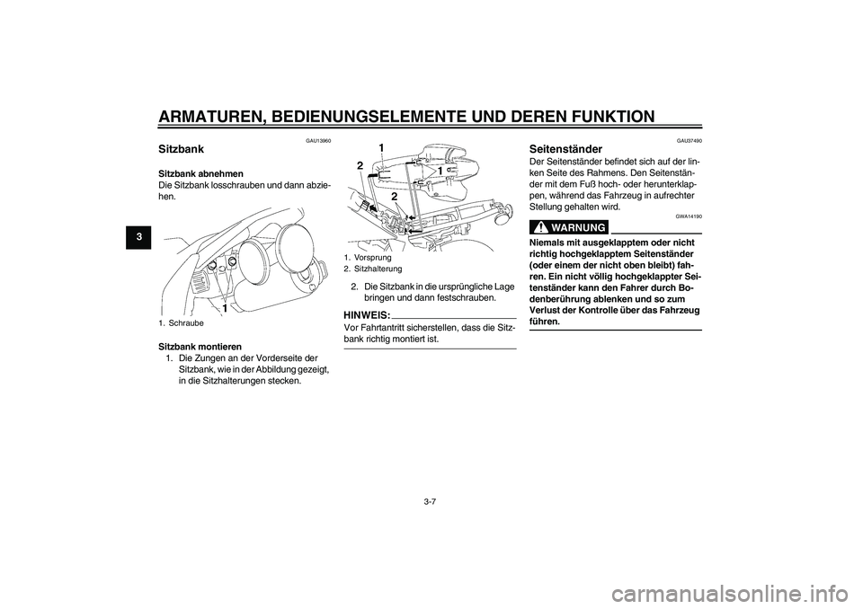YAMAHA TTR50 2008 Betriebsanleitungen (in German) ARMATUREN, BEDIENUNGSELEMENTE UND DEREN FUNKTION
3-7
3
GAU13960
Sitzbank Sitzbank abnehmen
Die Sitzbank losschrauben und dann abzie-
hen.
Sitzbank montieren
1. Die Zungen an der Vorderseite der
Sitzb YAMAHA TTR50 2008 Betriebsanleitungen (in German) ARMATUREN, BEDIENUNGSELEMENTE UND DEREN FUNKTION
3-7
3
GAU13960
Sitzbank Sitzbank abnehmen
Die Sitzbank losschrauben und dann abzie-
hen.
Sitzbank montieren
1. Die Zungen an der Vorderseite der
Sitzb