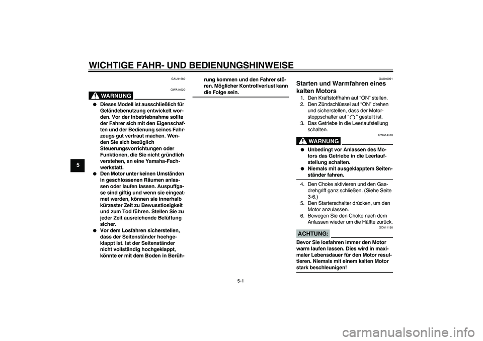 YAMAHA TTR50 2008 Betriebsanleitungen (in German) WICHTIGE FAHR- UND BEDIENUNGSHINWEISE
5-1
5
GAU41680
WARNUNG
GWA14620
Dieses Modell ist ausschließlich für
Geländebenutzung entwickelt wor-
den. Vor der Inbetriebnahme sollte
der Fahrer sich mi YAMAHA TTR50 2008 Betriebsanleitungen (in German) WICHTIGE FAHR- UND BEDIENUNGSHINWEISE
5-1
5
GAU41680
WARNUNG
GWA14620
Dieses Modell ist ausschließlich für
Geländebenutzung entwickelt wor-
den. Vor der Inbetriebnahme sollte
der Fahrer sich mi
