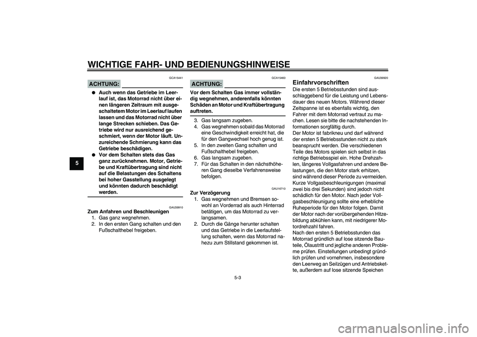 YAMAHA TTR50 2008 Betriebsanleitungen (in German) WICHTIGE FAHR- UND BEDIENUNGSHINWEISE
5-3
5
ACHTUNG:
GCA15441
Auch wenn das Getriebe im Leer-
lauf ist, das Motorrad nicht über ei-
nen längeren Zeitraum mit ausge-
schaltetem Motor im Leerlauf la YAMAHA TTR50 2008 Betriebsanleitungen (in German) WICHTIGE FAHR- UND BEDIENUNGSHINWEISE
5-3
5
ACHTUNG:
GCA15441
Auch wenn das Getriebe im Leer-
lauf ist, das Motorrad nicht über ei-
nen längeren Zeitraum mit ausge-
schaltetem Motor im Leerlauf la