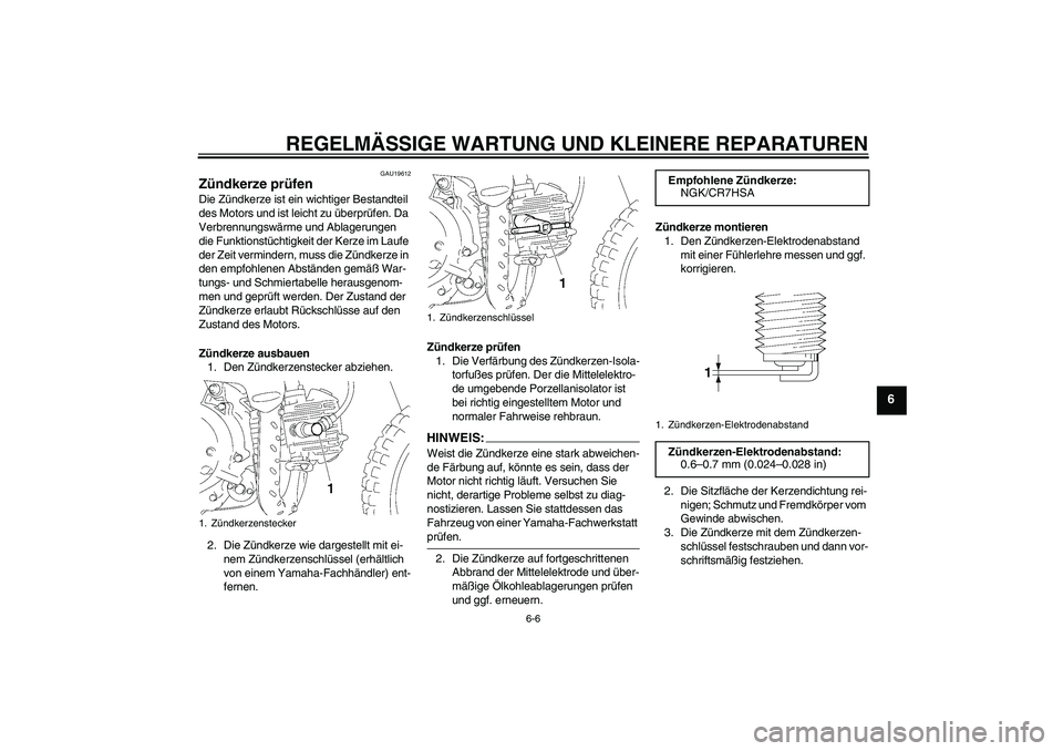 YAMAHA TTR50 2008 Betriebsanleitungen (in German) REGELMÄSSIGE WARTUNG UND KLEINERE REPARATUREN
6-6
6
GAU19612
Zündkerze prüfen Die Zündkerze ist ein wichtiger Bestandteil
des Motors und ist leicht zu überprüfen. Da
Verbrennungswärme und Abl YAMAHA TTR50 2008 Betriebsanleitungen (in German) REGELMÄSSIGE WARTUNG UND KLEINERE REPARATUREN
6-6
6
GAU19612
Zündkerze prüfen Die Zündkerze ist ein wichtiger Bestandteil
des Motors und ist leicht zu überprüfen. Da
Verbrennungswärme und Abl