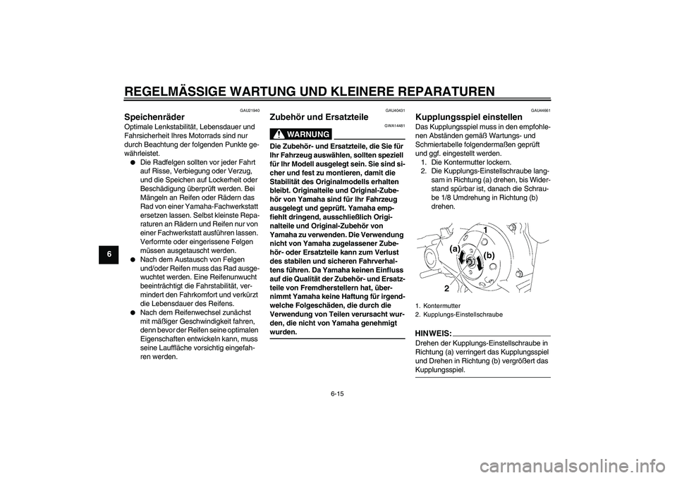 YAMAHA TTR50 2008 Betriebsanleitungen (in German) REGELMÄSSIGE WARTUNG UND KLEINERE REPARATUREN
6-15
6
GAU21940
Speichenräder Optimale Lenkstabilität, Lebensdauer und
Fahrsicherheit Ihres Motorrads sind nur
durch Beachtung der folgenden Punkte g YAMAHA TTR50 2008 Betriebsanleitungen (in German) REGELMÄSSIGE WARTUNG UND KLEINERE REPARATUREN
6-15
6
GAU21940
Speichenräder Optimale Lenkstabilität, Lebensdauer und
Fahrsicherheit Ihres Motorrads sind nur
durch Beachtung der folgenden Punkte g
