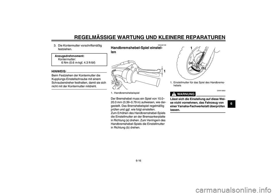 YAMAHA TTR50 2008 Betriebsanleitungen (in German) REGELMÄSSIGE WARTUNG UND KLEINERE REPARATUREN
6-16
6
3. Die Kontermutter vorschriftsmäßig
festziehen.HINWEI
S:
Beim Festziehen der Kontermutter die
Kupplungs-Einstellschraube mit einem
Schrauben YAMAHA TTR50 2008 Betriebsanleitungen (in German) REGELMÄSSIGE WARTUNG UND KLEINERE REPARATUREN
6-16
6
3. Die Kontermutter vorschriftsmäßig
festziehen.HINWEI
S:
Beim Festziehen der Kontermutter die
Kupplungs-Einstellschraube mit einem
Schrauben
