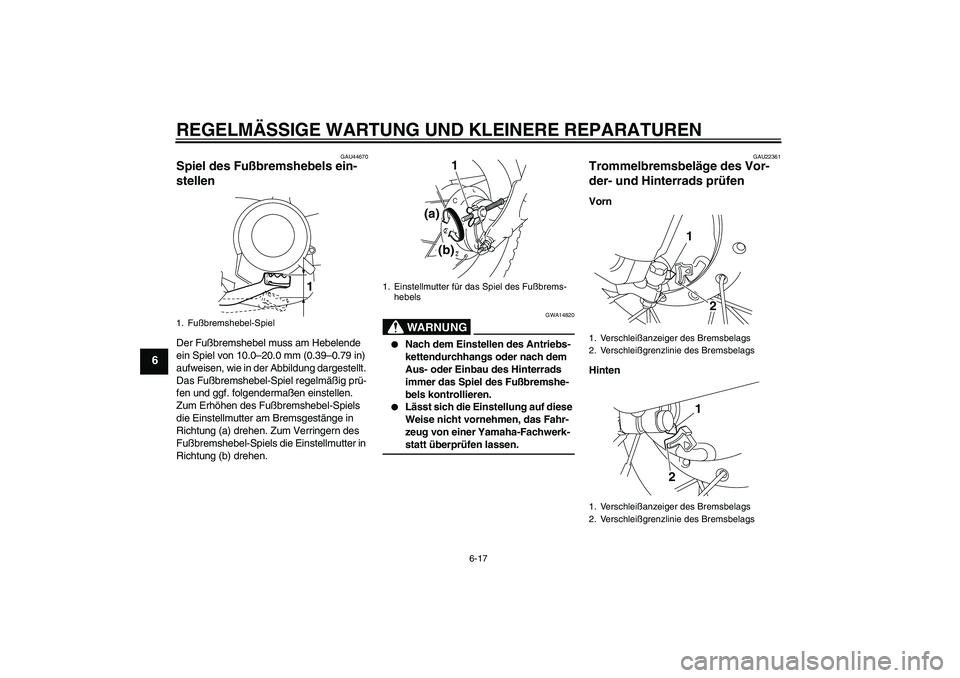 YAMAHA TTR50 2008 Betriebsanleitungen (in German) REGELMÄSSIGE WARTUNG UND KLEINERE REPARATUREN
6-17
6
GAU44670
Spiel des Fußbremshebels ein-
stellen Der Fußbremshebel muss am Hebelende
ein Spiel von 10.0–20.0 mm (0.39–0.79 in)
aufweisen, wi YAMAHA TTR50 2008 Betriebsanleitungen (in German) REGELMÄSSIGE WARTUNG UND KLEINERE REPARATUREN
6-17
6
GAU44670
Spiel des Fußbremshebels ein-
stellen Der Fußbremshebel muss am Hebelende
ein Spiel von 10.0–20.0 mm (0.39–0.79 in)
aufweisen, wi