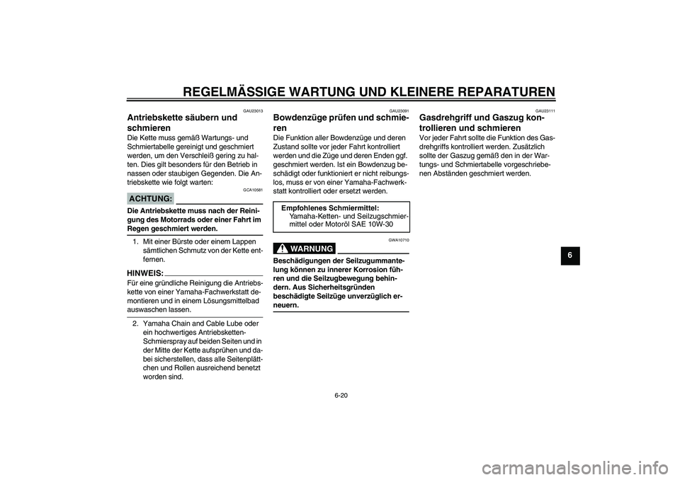 YAMAHA TTR50 2008 Betriebsanleitungen (in German) REGELMÄSSIGE WARTUNG UND KLEINERE REPARATUREN
6-20
6
GAU23013
Antriebskette säubern und
schmieren Die Kette muss gemäß Wartungs- und
Schmiertabelle gereinigt und geschmiert
werden, um den Versc YAMAHA TTR50 2008 Betriebsanleitungen (in German) REGELMÄSSIGE WARTUNG UND KLEINERE REPARATUREN
6-20
6
GAU23013
Antriebskette säubern und
schmieren Die Kette muss gemäß Wartungs- und
Schmiertabelle gereinigt und geschmiert
werden, um den Versc