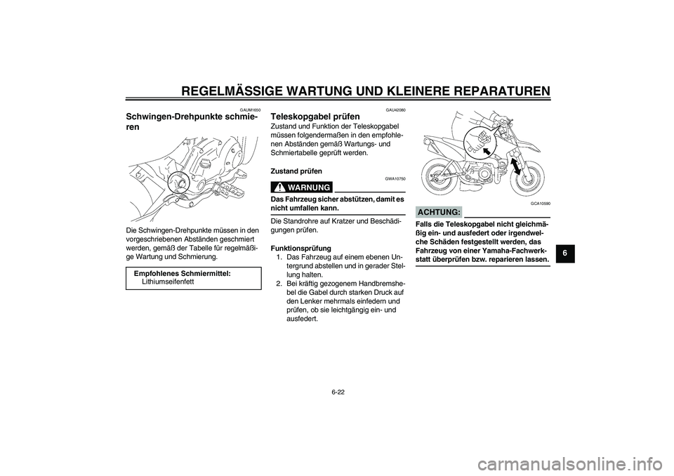 YAMAHA TTR50 2008 Betriebsanleitungen (in German) REGELMÄSSIGE WARTUNG UND KLEINERE REPARATUREN
6-22
6
GAUM1650
Schwingen-Drehpunkte schmie-
ren Die Schwingen-Drehpunkte müssen in den
vorgeschriebenen Abständen geschmiert
werden, gemäß der Tab YAMAHA TTR50 2008 Betriebsanleitungen (in German) REGELMÄSSIGE WARTUNG UND KLEINERE REPARATUREN
6-22
6
GAUM1650
Schwingen-Drehpunkte schmie-
ren Die Schwingen-Drehpunkte müssen in den
vorgeschriebenen Abständen geschmiert
werden, gemäß der Tab