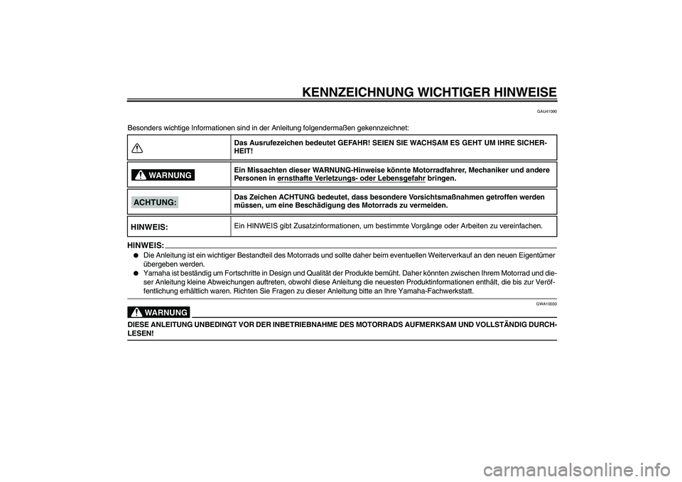 YAMAHA TTR50 2008 Betriebsanleitungen (in German) KENNZEICHNUNG WICHTIGER HINWEISE
GAU41090
Besonders wichtige Informationen sind in der Anleitung folgendermaßen gekennzeichnet:HINWEIS:
Die Anleitung ist ein wichtiger Bestandteil des Motorrads und YAMAHA TTR50 2008 Betriebsanleitungen (in German) KENNZEICHNUNG WICHTIGER HINWEISE
GAU41090
Besonders wichtige Informationen sind in der Anleitung folgendermaßen gekennzeichnet:HINWEIS:
Die Anleitung ist ein wichtiger Bestandteil des Motorrads und