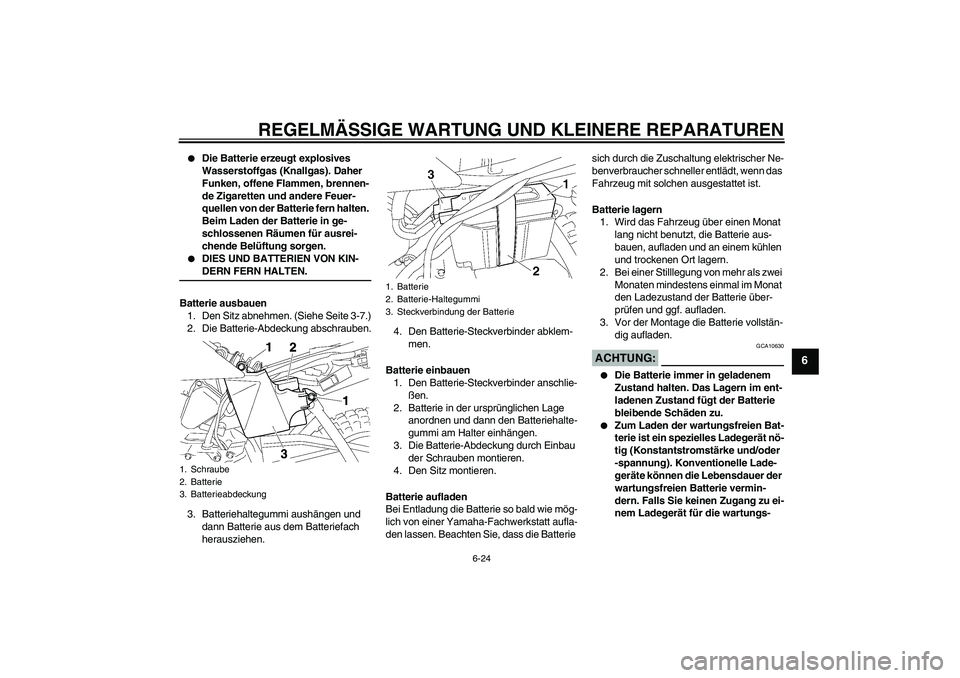 YAMAHA TTR50 2008 Betriebsanleitungen (in German) REGELMÄSSIGE WARTUNG UND KLEINERE REPARATUREN
6-24
6
Die Batterie erzeugt explosives
Wasserstoffgas (Knallgas). Daher
Funken, offene Flammen, brennen-
de Zigaretten und andere Feuer-
quellen von YAMAHA TTR50 2008 Betriebsanleitungen (in German) REGELMÄSSIGE WARTUNG UND KLEINERE REPARATUREN
6-24
6
Die Batterie erzeugt explosives
Wasserstoffgas (Knallgas). Daher
Funken, offene Flammen, brennen-
de Zigaretten und andere Feuer-
quellen von