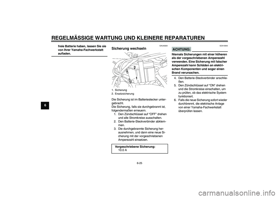 YAMAHA TTR50 2008 Betriebsanleitungen (in German) REGELMÄSSIGE WARTUNG UND KLEINERE REPARATUREN
6-25
6
freie Batterie haben, lassen Sie sie
von Ihrer Yamaha-Fachwerkstatt aufladen.
GAU42020
Sicherung wechseln Die Sicherung ist im Batteriestecker un YAMAHA TTR50 2008 Betriebsanleitungen (in German) REGELMÄSSIGE WARTUNG UND KLEINERE REPARATUREN
6-25
6
freie Batterie haben, lassen Sie sie
von Ihrer Yamaha-Fachwerkstatt aufladen.
GAU42020
Sicherung wechseln Die Sicherung ist im Batteriestecker un