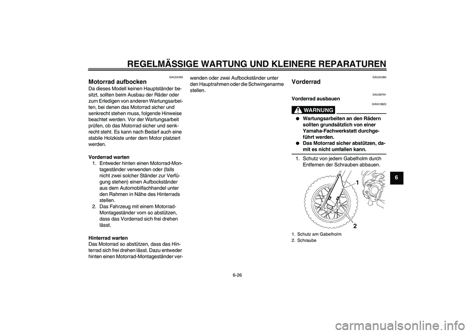 YAMAHA TTR50 2008 Betriebsanleitungen (in German) REGELMÄSSIGE WARTUNG UND KLEINERE REPARATUREN
6-26
6
GAU24350
Motorrad aufbocken Da dieses Modell keinen Hauptständer be-
sitzt, sollten beim Ausbau der Räder oder
zum Erledigen von anderen Wartun YAMAHA TTR50 2008 Betriebsanleitungen (in German) REGELMÄSSIGE WARTUNG UND KLEINERE REPARATUREN
6-26
6
GAU24350
Motorrad aufbocken Da dieses Modell keinen Hauptständer be-
sitzt, sollten beim Ausbau der Räder oder
zum Erledigen von anderen Wartun