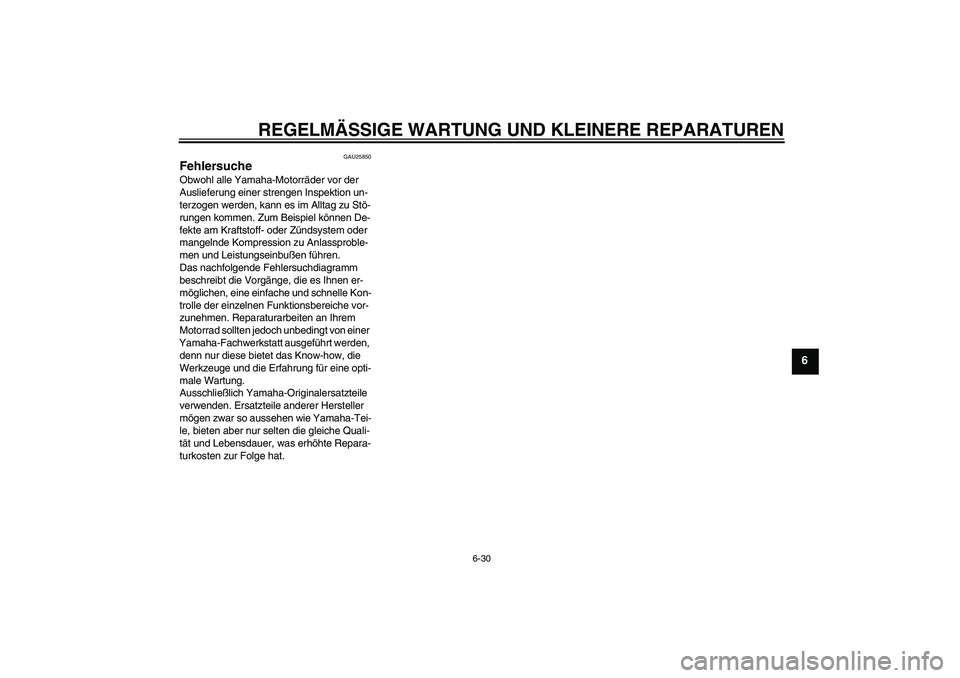 YAMAHA TTR50 2008 Betriebsanleitungen (in German) REGELMÄSSIGE WARTUNG UND KLEINERE REPARATUREN
6-30
6
GAU25850
Fehlersuche Obwohl alle Yamaha-Motorräder vor der
Auslieferung einer strengen Inspektion un-
terzogen werden, kann es im Alltag zu Stö YAMAHA TTR50 2008 Betriebsanleitungen (in German) REGELMÄSSIGE WARTUNG UND KLEINERE REPARATUREN
6-30
6
GAU25850
Fehlersuche Obwohl alle Yamaha-Motorräder vor der
Auslieferung einer strengen Inspektion un-
terzogen werden, kann es im Alltag zu Stö