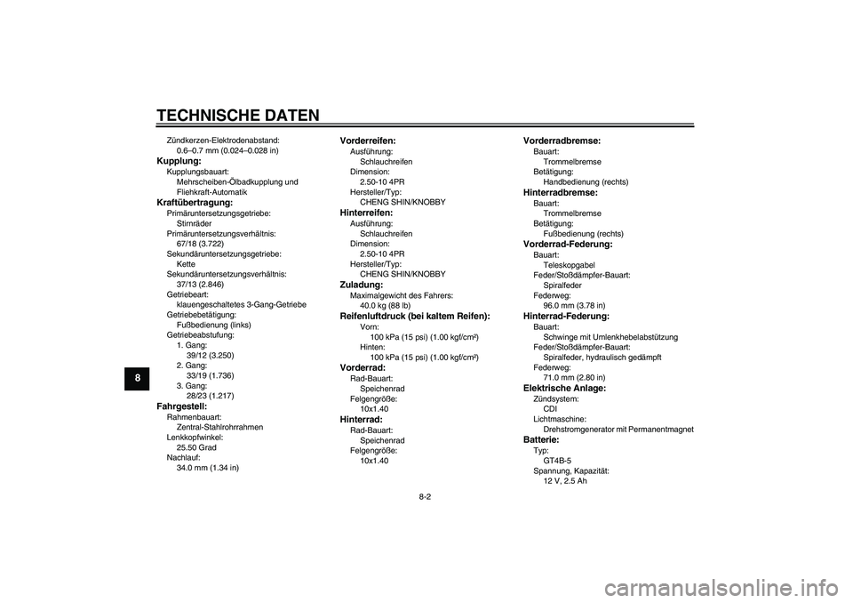 YAMAHA TTR50 2008 Betriebsanleitungen (in German) TECHNISCHE DATEN
8-2
8
Zündkerzen-Elektrodenabstand:
0.6–0.7 mm (0.024–0.028 in)Kupplung:Kupplungsbauart:
Mehrscheiben-Ölbadkupplung und
Fliehkraft-AutomatikKraftübertragung:Primäruntersetzun YAMAHA TTR50 2008 Betriebsanleitungen (in German) TECHNISCHE DATEN
8-2
8
Zündkerzen-Elektrodenabstand:
0.6–0.7 mm (0.024–0.028 in)Kupplung:Kupplungsbauart:
Mehrscheiben-Ölbadkupplung und
Fliehkraft-AutomatikKraftübertragung:Primäruntersetzun
