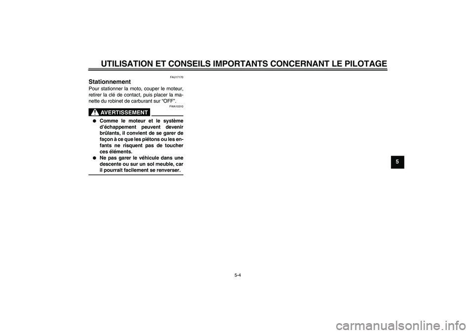 YAMAHA TTR50 2008  Notices Demploi (in French) UTILISATION ET CONSEILS IMPORTANTS CONCERNANT LE PILOTAGE
5-4
5
FAU17170
Stationnement Pour stationner la moto, couper le moteur,
retirer la clé de contact, puis placer la ma-
nette du robinet de car