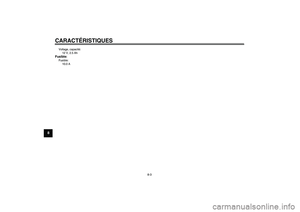 YAMAHA TTR50 2008  Notices Demploi (in French) CARACTÉRISTIQUES
8-3
8
Voltage, capacité:
12 V, 2.5 AhFusible:Fusible:
10.0 A
U1P682F0.book  Page 3  Wednesday, May 23, 2007  9:38 AM 