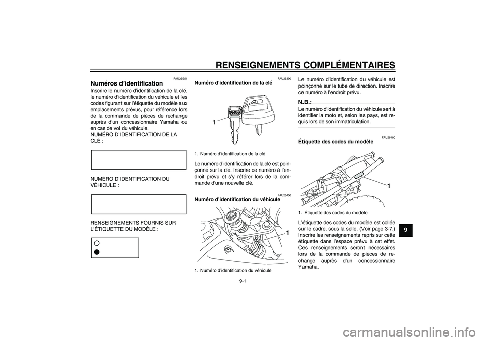 YAMAHA TTR50 2008  Notices Demploi (in French) RENSEIGNEMENTS COMPLÉMENTAIRES
9-1
9
FAU26351
Numéros d’identification Inscrire le numéro d’identification de la clé,
le numéro d’identification du véhicule et les
codes figurant sur l’