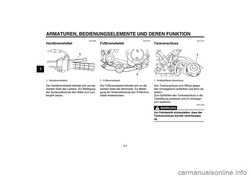 YAMAHA TTR50 2007  Betriebsanleitungen (in German) ARMATUREN, BEDIENUNGSELEMENTE UND DEREN FUNKTION
3-3
3
GAU12890
Handbremshebel Der Handbremshebel befindet sich auf der 
rechten Seite des Lenkers. Zur Betätigung 
der Vorderradbremse den Hebel zum L