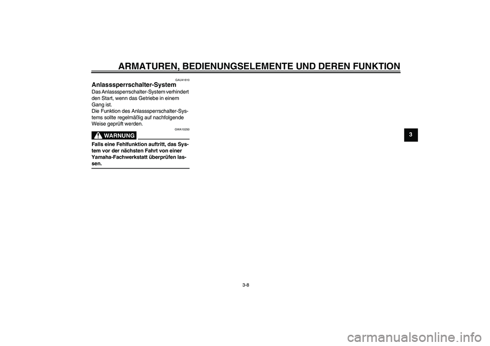 YAMAHA TTR50 2007  Betriebsanleitungen (in German) ARMATUREN, BEDIENUNGSELEMENTE UND DEREN FUNKTION
3-8
3
GAU41610
Anlasssperrschalter-System Das Anlasssperrschalter-System verhindert 
den Start, wenn das Getriebe in einem 
Gang ist.
Die Funktion des 