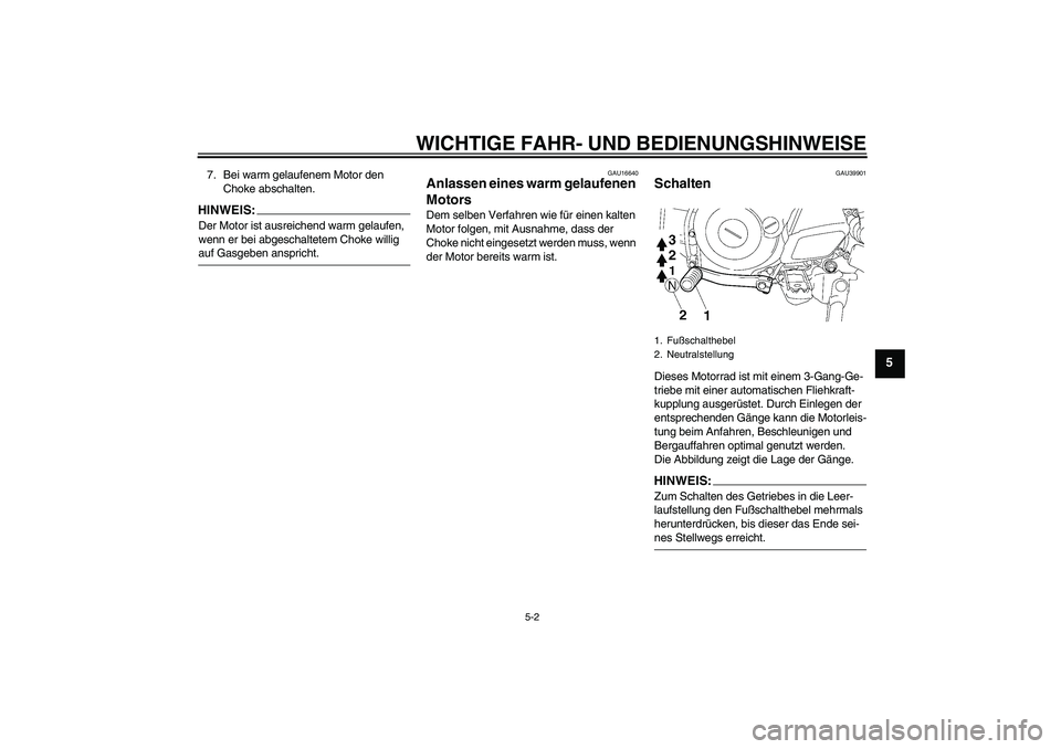 YAMAHA TTR50 2007  Betriebsanleitungen (in German) WICHTIGE FAHR- UND BEDIENUNGSHINWEISE
5-2
5
7. Bei warm gelaufenem Motor den 
Choke abschalten.HINWEIS:Der Motor ist ausreichend warm gelaufen, 
wenn er bei abgeschaltetem Choke willig auf Gasgeben an