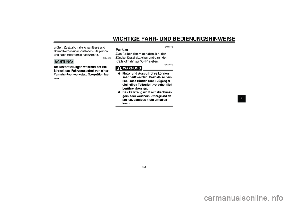 YAMAHA TTR50 2007  Betriebsanleitungen (in German) WICHTIGE FAHR- UND BEDIENUNGSHINWEISE
5-4
5
prüfen. Zusätzlich alle Anschlüsse und 
Schnellverschlüsse auf losen Sitz prüfen 
und nach Erfordernis nachziehen.ACHTUNG:
GCA10270
Bei Motorstörungen