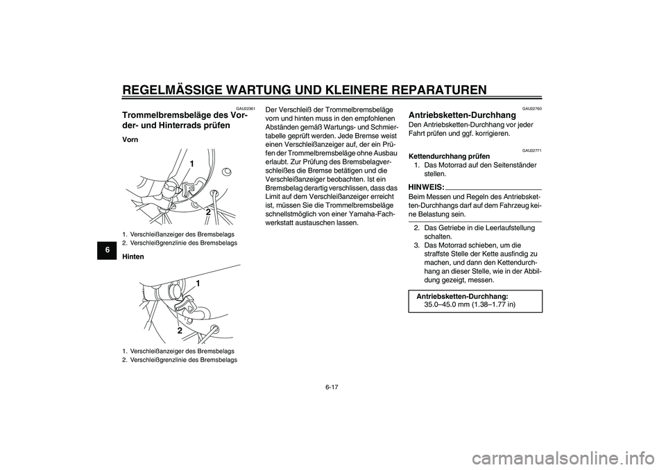 YAMAHA TTR50 2007  Betriebsanleitungen (in German) REGELMÄSSIGE WARTUNG UND KLEINERE REPARATUREN
6-17
6
GAU22361
Trommelbremsbeläge des Vor-
der- und Hinterrads prüfen Vorn
HintenDer Verschleiß der Trommelbremsbeläge 
vorn und hinten muss in den 