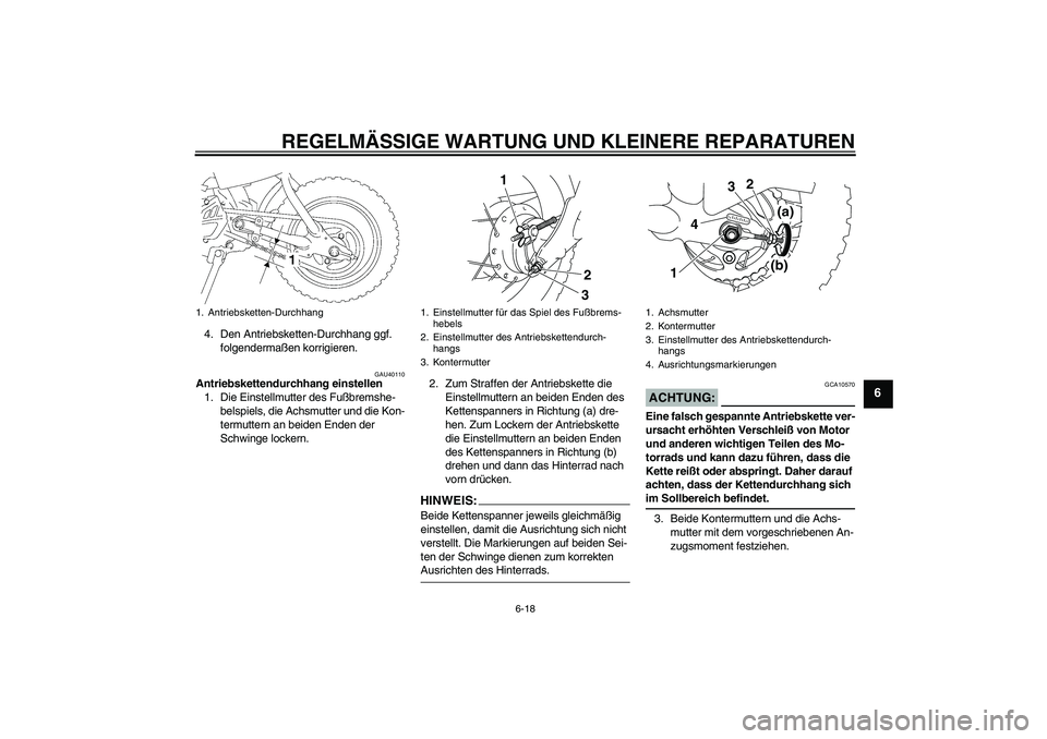 YAMAHA TTR50 2007  Betriebsanleitungen (in German) REGELMÄSSIGE WARTUNG UND KLEINERE REPARATUREN
6-18
6
4. Den Antriebsketten-Durchhang ggf. 
folgendermaßen korrigieren.
GAU40110
Antriebskettendurchhang einstellen
1. Die Einstellmutter des Fußbrems